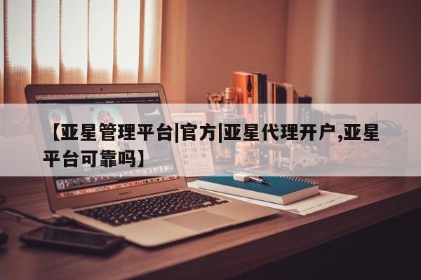 亚星会员平台 亚星开户【亚星管理平台|官方|亚星代理开户,亚星平台可靠吗】