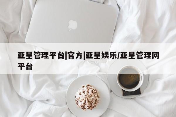 亚星会员平台 亚星开户亚星管理平台|官方|亚星娱乐/亚星管理网平台