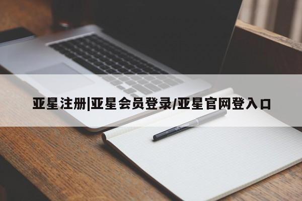 亚星会员平台 亚星开户亚星注册|亚星会员登录/亚星官网登入口