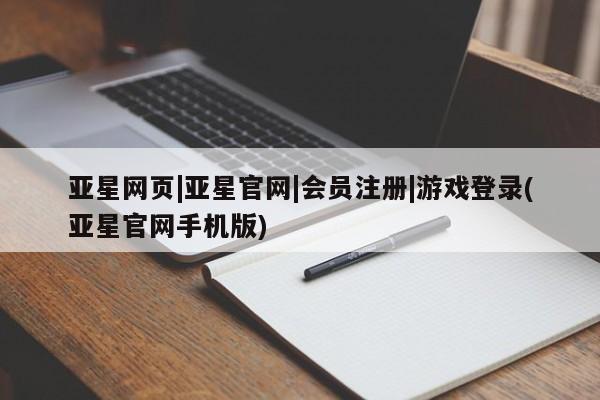 亚星会员平台 亚星开户亚星网页|亚星官网|会员注册|游戏登录(亚星官网手机版)